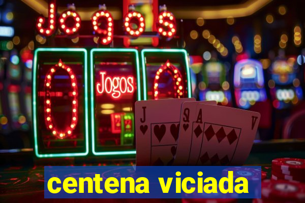 centena viciada